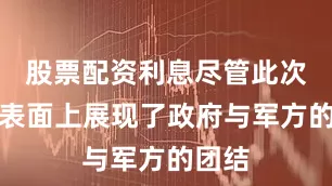 股票配资利息尽管此次视察表面上展现了政府与军方的团结