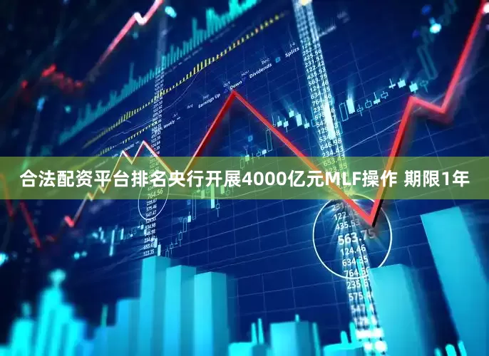 合法配资平台排名央行开展4000亿元MLF操作 期限1年