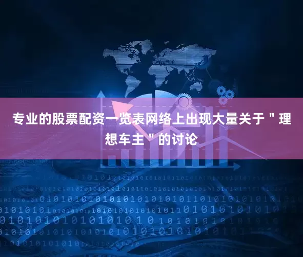 专业的股票配资一览表网络上出现大量关于＂理想车主＂的讨论