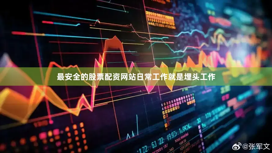 最安全的股票配资网站日常工作就是埋头工作