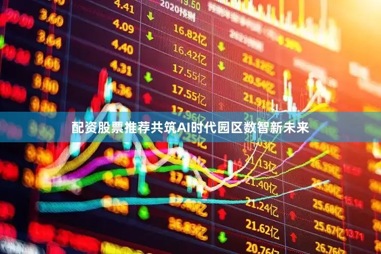 配资股票推荐共筑AI时代园区数智新未来