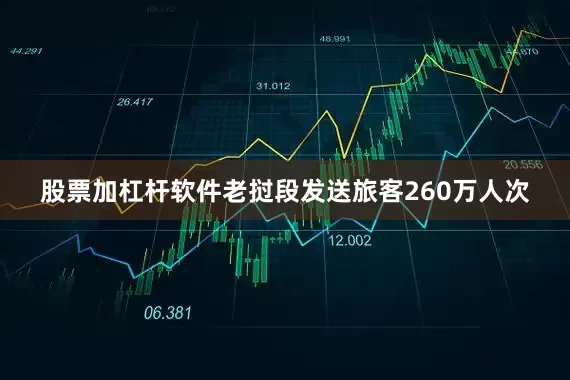 股票加杠杆软件老挝段发送旅客260万人次
