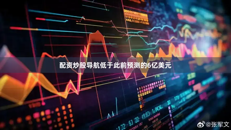 配资炒股导航低于此前预测的6亿美元